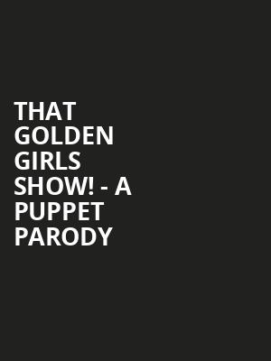 That Golden Girls Show A Puppet Parody, Howard L Schrott Center for the Arts, Indianapolis